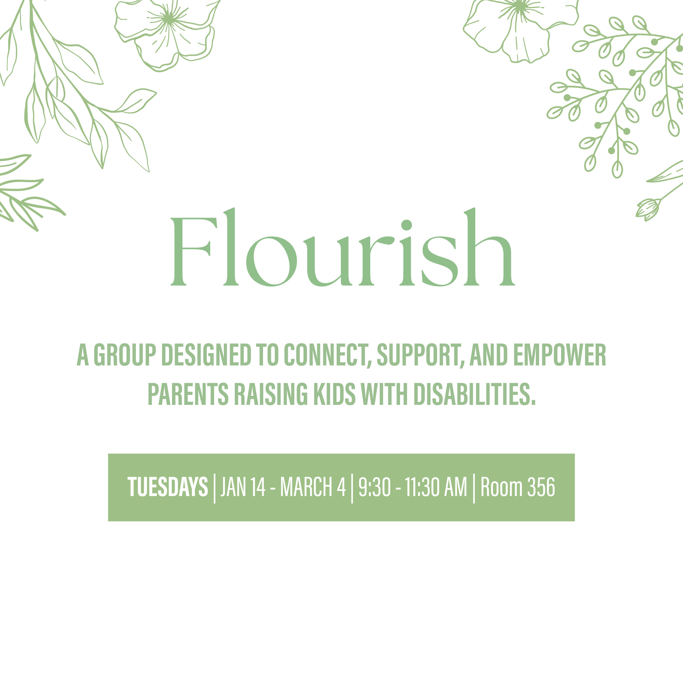 Flourish
A group designed to connect, support, and empower parents raising kids with disabilities.
Tuesdays, January 14 – March 4, 9:30 – 11:30 AM, Room 356
