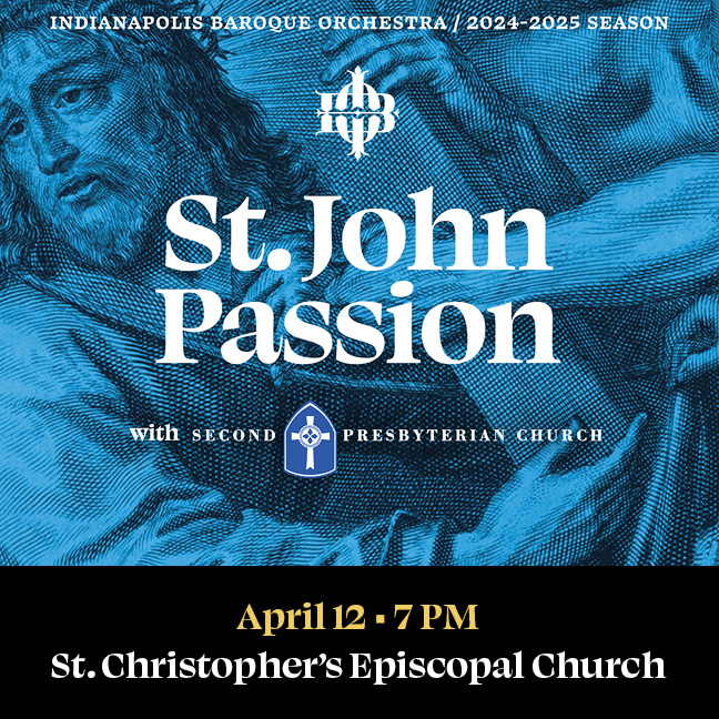 St. John Passion
April 12, 7 PM, St. Christopher's Episcopal Church, Carmel
Presented by Second's Sanctuary Choir and the Indianapolis Baroque Orchestra
