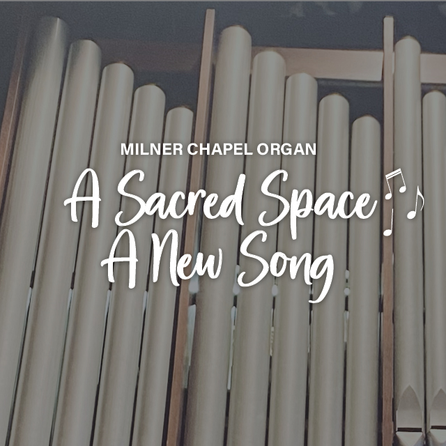 A Sacred Space, A New Song: A Chapel Organ Project 

Sunday, April 23
11:30 AM following worship

Do you want to know more about the new organ project for Milner Chapel?  Please join us for our April information session.
