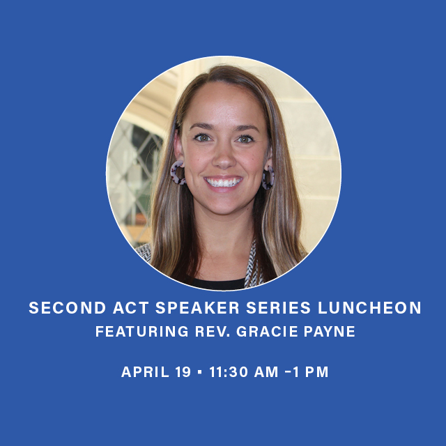 Second Act Speaker Series Luncheon
Wednesday, April 19, 2023

Speaker: Rev. Gracie Payne, Director of Young Adult Engagement


